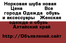 Норковая шуба новая › Цена ­ 100 000 - Все города Одежда, обувь и аксессуары » Женская одежда и обувь   . Алтайский край